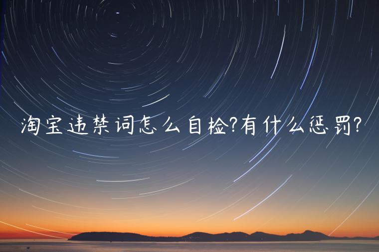 淘寶違禁詞怎么自檢?有什么懲罰?